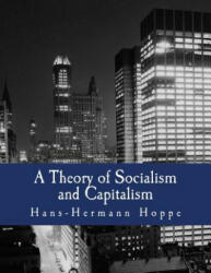 A Theory of Socialism and Capitalism (Large Print Edition): Economics, Politics, and Ethics - Hans-Hermann Hoppe (ISBN: 9781478302919)