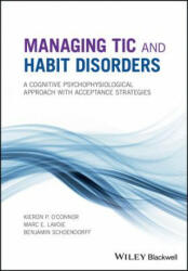 Managing Tic and Habit Disorders - A Cognitive Psychophysiological Approach with Acceptance Strategies - KIERON P. O'CONNOR (ISBN: 9781119167273)