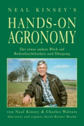 Hands on Agronomy. "Der etwas andere Blick auf Bodenfruchtbarkeit und Düngung" - Neal Kinsey, Rainer Mache, Rainer Maché (ISBN: 9783000481239)