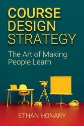 Course Design Strategy: The Art of Making People Learn (ISBN: 9781838495305)