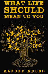 What Life Should Mean To You - Alfred Adler (ISBN: 9781639230211)
