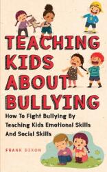 Teaching Kids About Bullying: How To Fight Bullying By Teaching Kids Emotional Skills And Social Skills (ISBN: 9781956018172)