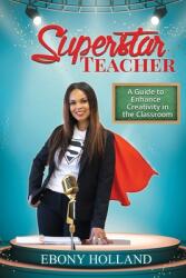 Superstar Teacher: A Guide to Enhance Creativity in the Classroom (ISBN: 9781948877725)