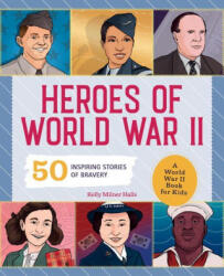 Heroes of World War 2: A World War II Book for Kids: 50 Inspiring Stories of Bravery - Kelly Milner Halls (ISBN: 9781648763786)
