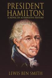 President Hamilton: A Novel of Alternative History (ISBN: 9781632137104)