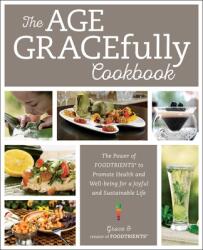 The Age Gracefully Cookbook: The Power of Foodtrients to Promote Health and Well-Being for a Joyful and Sustainable Life (ISBN: 9781510768994)