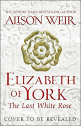 Elizabeth of York: The Last White Rose - Alison Weir (ISBN: 9781472278043)