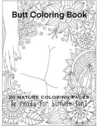 Butt Coloring Book 20 Mature Coloring Pages Be Ready For Butthole Fun! (ISBN: 9781684749294)