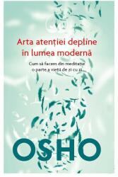 Osho. Arta atentiei depline in lumea moderna. Cum sa facem din meditatie o parte a vietii de zi cu zi - Osho International Foundation (ISBN: 9786063307034)