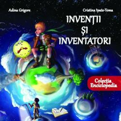 Inventii si inventatori - Cristina Ipate-Toma, Adina Grigore (ISBN: 9786065746091)