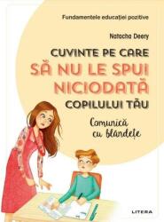 Cuvinte pe care să nu le spui niciodată copilului tău. Comunică cu blândețe (ISBN: 9786063372735)