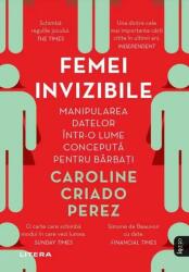 Femei invizibile. Manipularea datelor intr-o lume conceputa pentru barbati - Caroline Criado Perez (ISBN: 9786063373602)