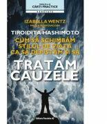 Tiroida Hashimoto. Cum sa schimbam stilul de viata sa depistam si sa tratam cauzele - Izabella Wentz (ISBN: 9789734722037)