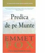 Predica de pe Munte. Cheia succesului in viata - Emmet Fox (ISBN: 9786068420998)