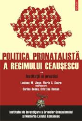 Politica pronatalista a regimului Ceausescu, volumul II. Institutii si practici - IICCMER, Luciana M. Jinga, Florin S. Soare (ISBN: 9789734620142)
