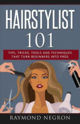 Hairstylist 101: Tips, Tricks, Tools and Techniques That Turn Beginners Into Pros (2019)