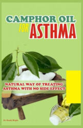 Camphor Oil for Asthma: Natural way of treating Asthma with No Side Effect - Randy Bright (ISBN: 9781712286739)