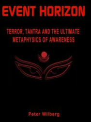 Event Horizon: Terror, Tantra And The Ultimate Metaphysics Of Awareness - Peter Wilberg (2009)