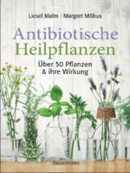 Antibiotische Heilpflanzen - Liesel Malm, Margret Möbus (2018)