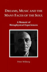 Dreams, Music and the many Faces of the Soul: A Memoir of Metaphysical Experiences - Peter Wilberg (2014)