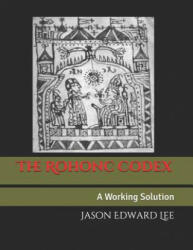 The Rohonc Codex: A Working Solution - Jason Edward Lee (ISBN: 9780359635269)