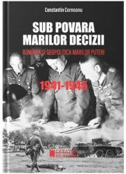 Sub povara marilor decizii. Romania si geopolitica marilor puteri. 1941-1945. Editia III - Constantin Corneanu (ISBN: 9786065374331)