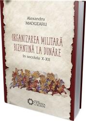 Organizarea militară bizantină la Dunăre în secolele X-XII (ISBN: 9786065372641)