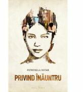 Privind inauntru - Petronela Rotar (ISBN: 9786067632040)