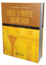 Casele si palatele Bucurestilor. Istoric, dictionar, ghid - Alexandru Popescu (ISBN: 9786065373822)
