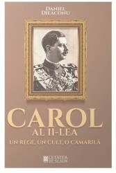 Carol al II-lea, un rege, un cult, o camarila - Daniel Dieaconu (ISBN: 9786065374270)