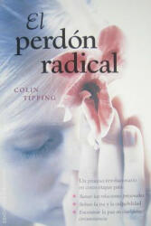 El Perdon Radical: Un Proceso Revolucionario en Cinco Etapas Para: Sanar las Relaciones Personales, Soltar la IRA y la Culpabilidad, Enco = Radical F - COLIN TIPPING (ISBN: 9788497776776)