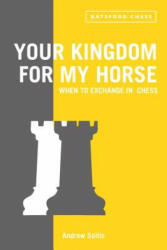 Your Kingdom for My Horse: When to Exchange in Chess - Andrew Soltis (ISBN: 9781849942775)