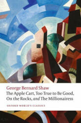 Apple Cart, Too True to Be Good, On the Rocks, and The Millionairess - GEORGE BERNARD SHAW (ISBN: 9780198809944)