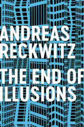 End of Illusions - Politics, Economy, and Culture in Late Modernity - Andreas Reckwitz (ISBN: 9781509545704)