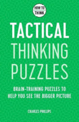 How to Think - Tactical Thinking Puzzles - CHARLES PHILLIPS (ISBN: 9781787397842)