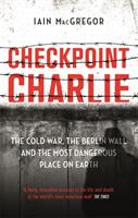 Checkpoint Charlie - The Cold War the Berlin Wall and the Most Dangerous Place on Earth (ISBN: 9781408715420)