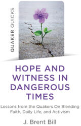 Quaker Quicks - Hope and Witness in Dangerous Times: Lessons from the Quakers on Blending Faith Daily Life and Activism (ISBN: 9781789046199)