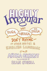 Highly Irregular: Why Tough Through and Dough Don't Rhyme--And Other Oddities of the English Language (ISBN: 9780197539408)