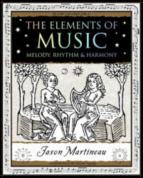The Elements of Music: Melody, Rhythm & Harmony - Jason Martineau (ISBN: 9781952178016)