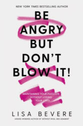 Be Angry, But Don't Blow It: Maintaining Your Passion Without Losing Your Cool - Lisa Bevere (ISBN: 9780785226079)