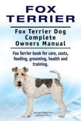 Fox Terrier. Fox Terrier Dog Complete Owners Manual. Fox Terrier book for care, costs, feeding, grooming, health and training. - George Hoppendale, Asia Moore (ISBN: 9781910941539)
