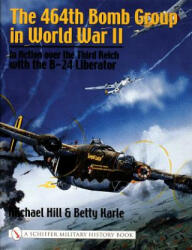 464th Bomb Group in World War II: in Action over the Third Reich with the B-24 Liberator - Michael Hill (ISBN: 9780764316289)