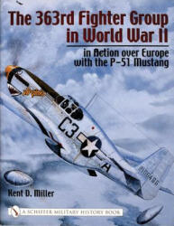363rd Fighter Group in World War II: in Action over Germany with the P-51 Mustang - Kent D. Miller (ISBN: 9780764316296)