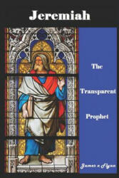 Jeremiah, the Transparent Prophet - James E Flynn (ISBN: 9781729229279)