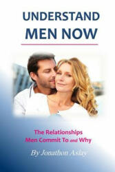 Understand Men NOW: The Relationships Men Commit To and Why - Jonathon Aslay (ISBN: 9781512222975)