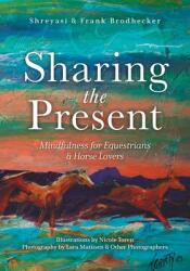 Sharing the Present: Mindfulness for Equestrians and Horse Lovers (ISBN: 9781525585159)