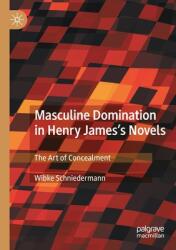 Masculine Domination in Henry James's Novels: The Art of Concealment (ISBN: 9783030441111)