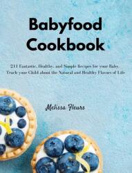 Babyfood Cookbook: 211 Fantastic Healthy and Simple Recipes for your Baby. Teach your Child about the Natural and Healthy Flavors of Li (ISBN: 9781803306988)