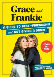 Grace and Frankie: A Guide to Best-Friendship and Not Giving a Damn (ISBN: 9781736324387)