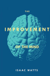 The Improvement of the Mind - Isaac Watts (ISBN: 9781396317361)